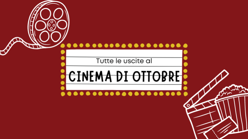 Immagine con rullo di pellicola e popcorn, scritta 'Tutte le uscite al cinema di ottobre'